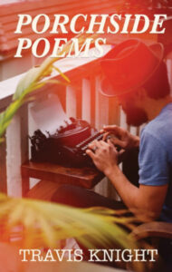 Knight Writes | PorchSide Poems by Travis Knight