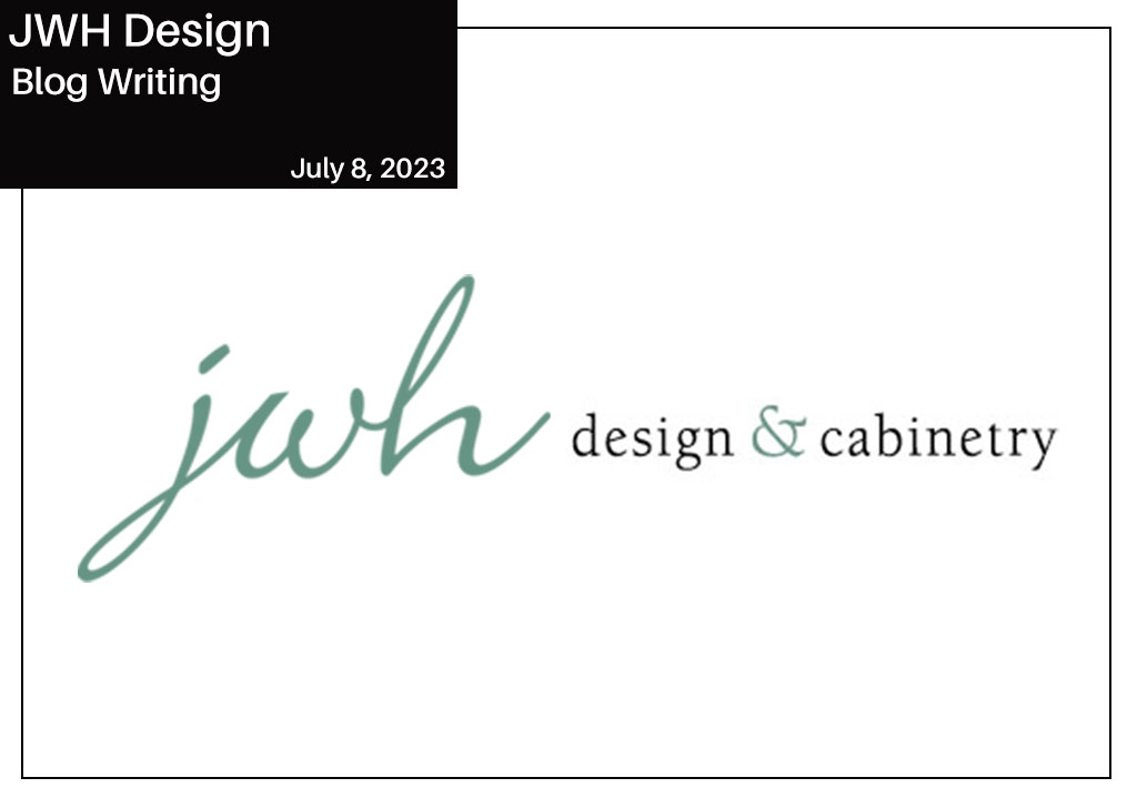 JWH Design & Cabinetry - Blog Writing by Travis Knight